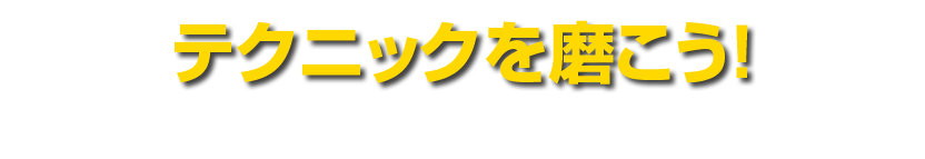 テクニックを磨こう！